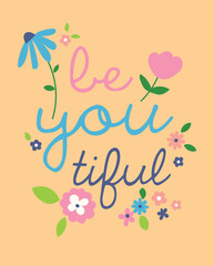 BE YOU TIFUL Lettering with Flowers in Playful Pastel Hand-Drawn Style for Positive T-Shirt Design
