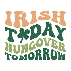 Funny Saint Patrick's Day Illustration Quote, Irish Today Hungover Tomorrow Typography Design