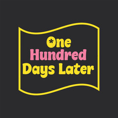 One Hundred Days Later.T-Shirt Design, Posters, Greeting Cards, Textiles, and Sticker Vector Illustration.