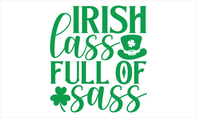 Irish Lass Full Of Sass - St. Patrick’s Day T-Shirt Design Featuring Elegant Handmade Calligraphy Vector on Black, Perfect for Cricut and Silhouette, Includes EPS 10 for Easy Customization.