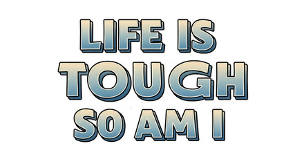 Motivational poster with "Life is Tough But So Am I" for strength and perseverance.