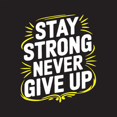 Stay Strong Never give up typography t-shirt design