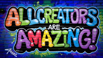 A dynamic and vibrant street art piece on a brick wall featuring the words "ALL CREATORS ARE AMAZING!" in bold, bubbly letters. The letters are painted in a rainbow of colors, with each letter having 