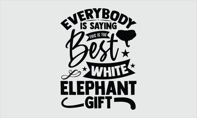 Everybody Is Saying This Is The Best White Elephant gift- Elephant T-shirt Design, High-quality vector art featuring a beautifully detailed, hand-drawn elephant icon on a crisp white background. Ideal