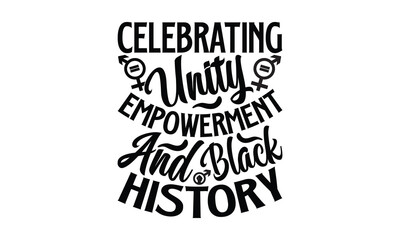 Celebrating unity empowerment and black history - Women Empowerment t shirt design, Hand drawn lettering phrase, calligraphy vector illustration, svg isolated Files for Cutting eps 10