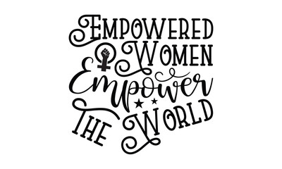 Fototapeta premium Empowered Women Empower the World - Women Empowerment t shirt design, Hand drawn lettering phrase, Calligraphy graphic design, SVG Files for Cutting Cricut and Silhouette eps 10