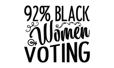 Fototapeta premium 92% Black Women Voting - Women Empowerment t shirt design, Hand drawn lettering phrase, Calligraphy graphic design, SVG Files for Cutting Cricut and Silhouette eps 10