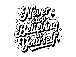 Fototapeta premium a black and white illustration of never stop believing in yourself