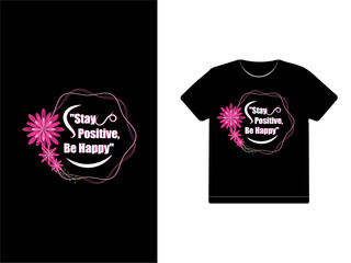 Stay positive be happy. Trendy inspirational quote design for t-shirt. Motivational typography t-shirt design vector template. 