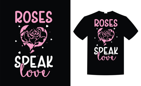 Happy Valentine&rsquo;s Day T-shirt Design vector, roses speak love t shirt design, vector illustration, graphic template, print on demand, typography t shirt