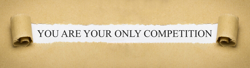 You are your only competition