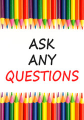 Ask any questions symbol. Concept words Ask any questions on beautiful white paper. Beautiful white background. Colored pencils. Business ask any questions concept. Copy space.