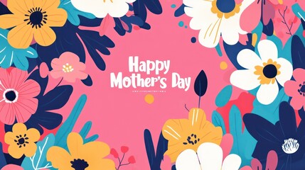 A flat vector illustration of colorful flowers with the text Happy Mother's Day on a pink background. The design is colorful, simple, and cute, with bold lines and bright colors. There are no shadows 