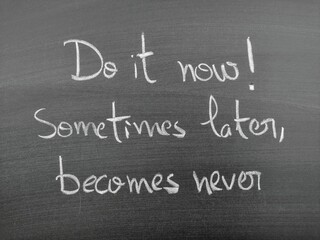 Inspirational motivational quote on a chalkboard that reads 'Do it now! Sometimes later becomes...