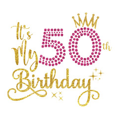 It's My 50th Birthday PNG, Glitter 50 Years Old Birthday Design, Fifty Birthday Clipart, Crown 50 Birthday Sublimation, 50 Years Celebration Art