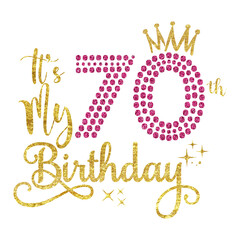 It's My 70th Birthday PNG, Glitter 70 Years Old Birthday Design, Seventy Birthday Clipart, Crown 70 Birthday Sublimation, 70 Years Celebration Art