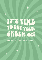 Happy St Patrick's Day. It's time to get your green on. Retro groovy style funny text inscription. Greeting card, poster, template, print, party invitation, background.