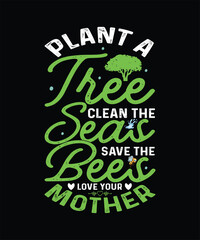 Earth Day T-shirt Design Plant A Tree, Clean The Seas, Save The Bees, Love Your Mother