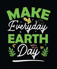 Earth Day T-shirt Design Make everyday earth day