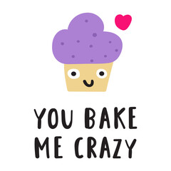 Funny phrase - you bake me crazy. Cute cake. Nice character. Hand drawn flat illustration on white background.