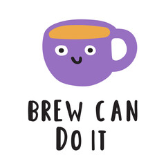 Funny phrase - brew can do it. Cute mug of coffee. Nice character. Hand drawn flat illustration on white background.