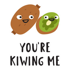Funny phrase - you're kiwing me. Cute kiwis. Characters. Hand drawn flat illustration on white background.