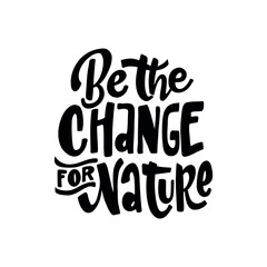  A bold and inspiring hand-lettered quote, "Be the change for nature," encouraging environmental activism. Perfect for creating eco-friendly posters, merchandise, and social media graphics.