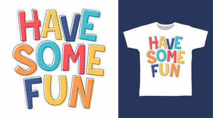 Have some fun typography hand drawn, vector ready for print on t-shirt and other uses