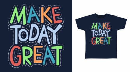 Make today great typography hand drawn, vector ready for print on t-shirt and other uses