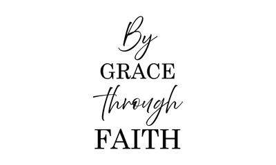 Biblical Phrase, By Grace through Faith, Christian typography for banner, poster, photo overlay, apparel design