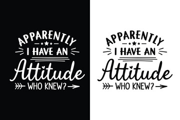 Fototapeta premium Apparently I Have An Attitude Who Knew Svg t-shirt Design Vector Illustration