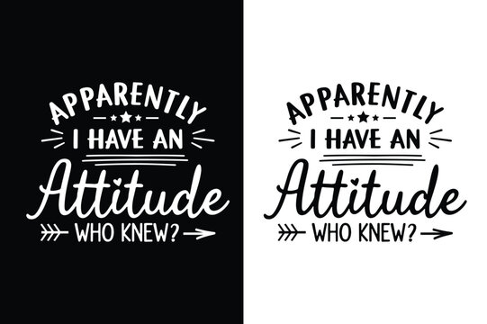 Apparently I Have An Attitude Who Knew Svg t-shirt Design Vector Illustration