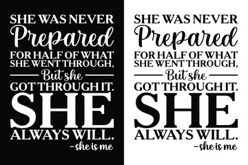 She Was Never Prepared For Half Of What She Went Through, But She Got Through It. She Always Will. -She is Me. t-shirt Design