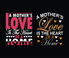 A mother's love is the heart of a home typography t shirt design, Mother's day t shirt design