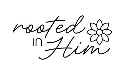Biblical Phrase, Rooted in Him, Christian typography for banner, poster, photo overlay, apparel design