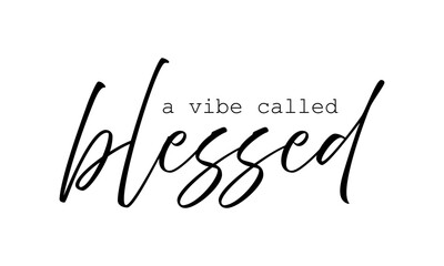 Biblical Phrase, A Vibe called Blessed, Christian typography for banner, poster, photo overlay, apparel design