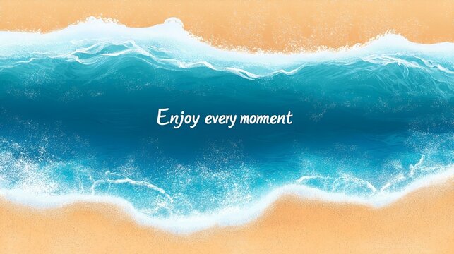 Inspirational beach scene with ocean waves washing onto golden sand and enjoy every moment message