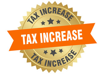 tax increase. tax increase round orange and gold label isolated on transparent background