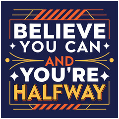 Fototapeta premium Believe You Can And You're Halfway There Motivational Desig