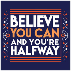 Fototapeta premium Believe You Can And You're Halfway There Motivational Desig