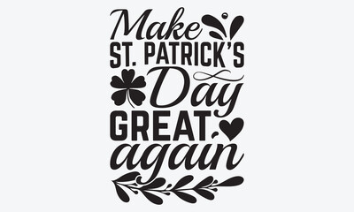 Fototapeta premium Make St. Patrick's Day Great Again - St. Patrick’s Day T-Shirt Design, Hand Drawn Lettering Typography Quotes, Greeting Card, Hoodie, Template With Typography Text.