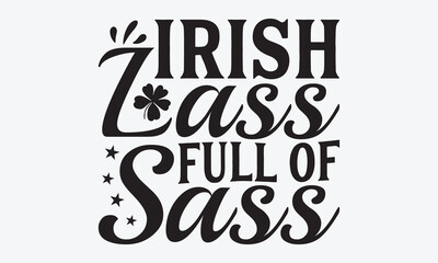 Irish Lass Full Of Sass - St. Patrick’s Day T-Shirt Design, Handmade Calligraphy Vector Illustration, Calligraphy Motivational Good Quotes, Greeting Card, Template, With Typography Text.