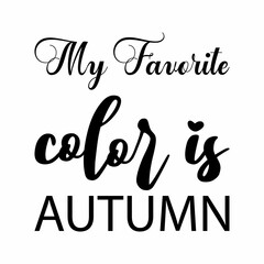 Fototapeta premium my favorite color is autumn black letter quote