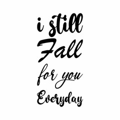 i still fall for you everyday black letters quote