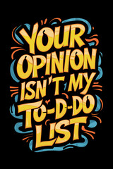 Poster with the words "your opinion isn't my opinion to-do list" written. T-shirt design. Vector. Illustration. Graphics