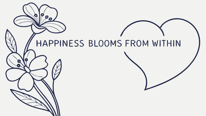 Flower, heart outline, "Happiness blooms from within" text. Inspiring, positive, minimalist. Use for motivational blogs, social media posts, greeting cards.