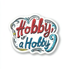 "Hobby not a Hobby" sticker design