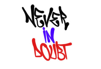 quotes NEVER IN DOUBT sprayed graffiti letters isolated hand drawn style
