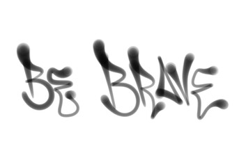 hand drawn sprayed graffiti isolated style letters BE BRAVE