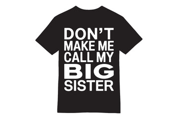 Don&rsquo;t Make Me Call My Big Sister - Bold Minimalist T-Shirt